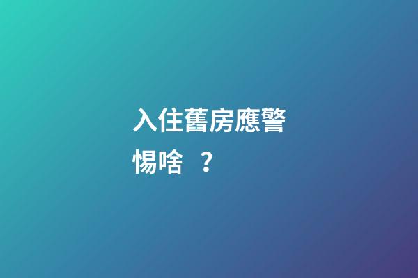 入住舊房應警惕啥？